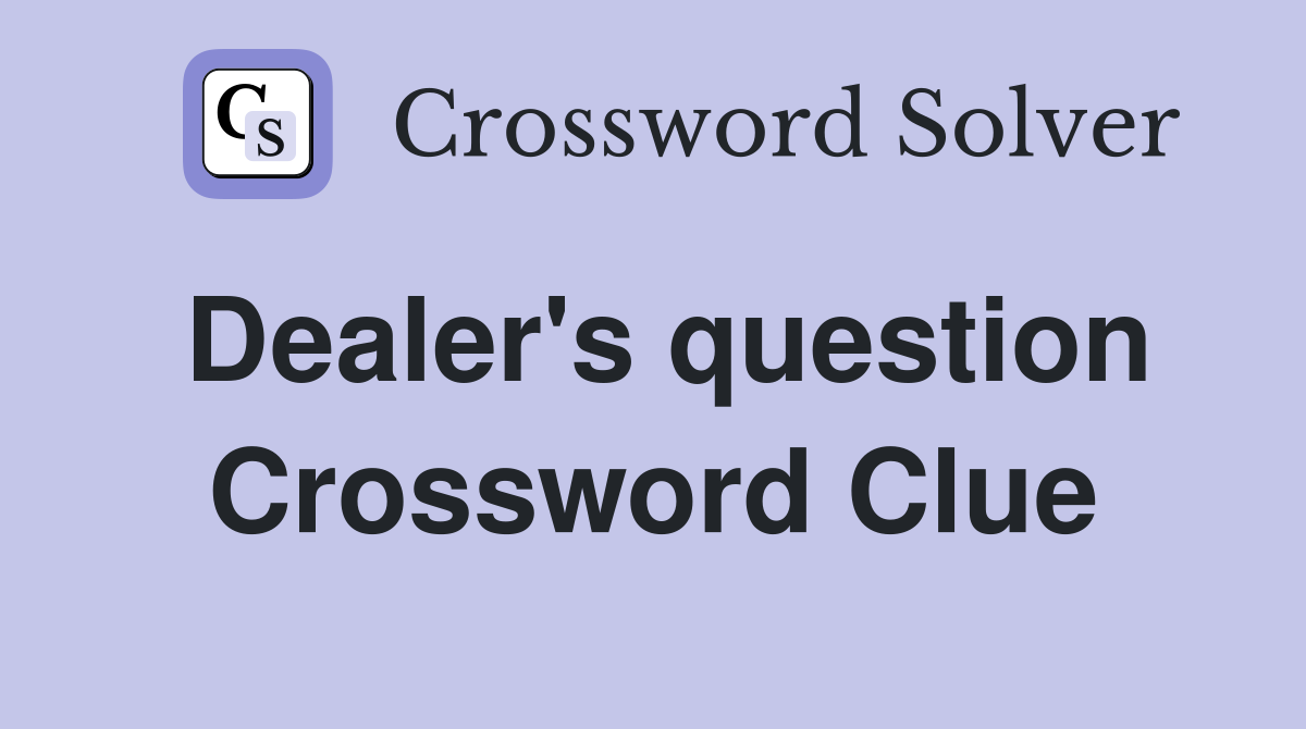 Dealer's question Crossword Clue