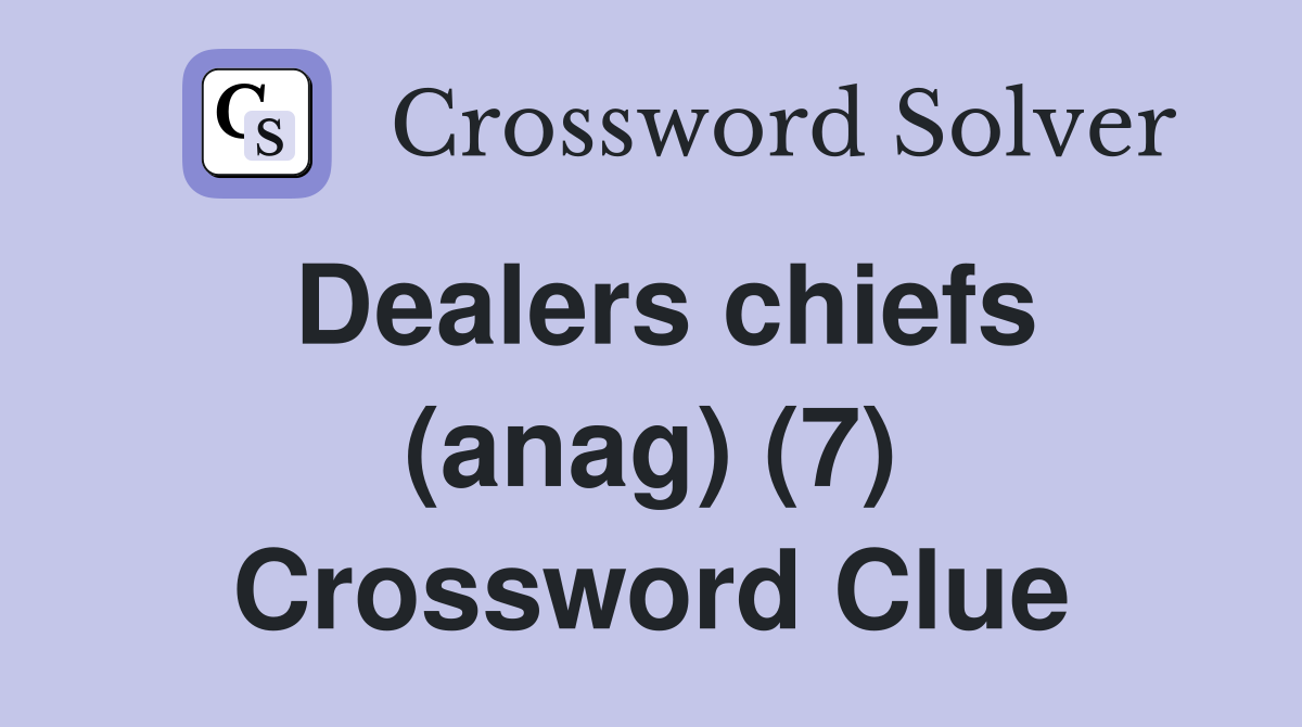 Dealers chiefs (anag) (7) Crossword Clue