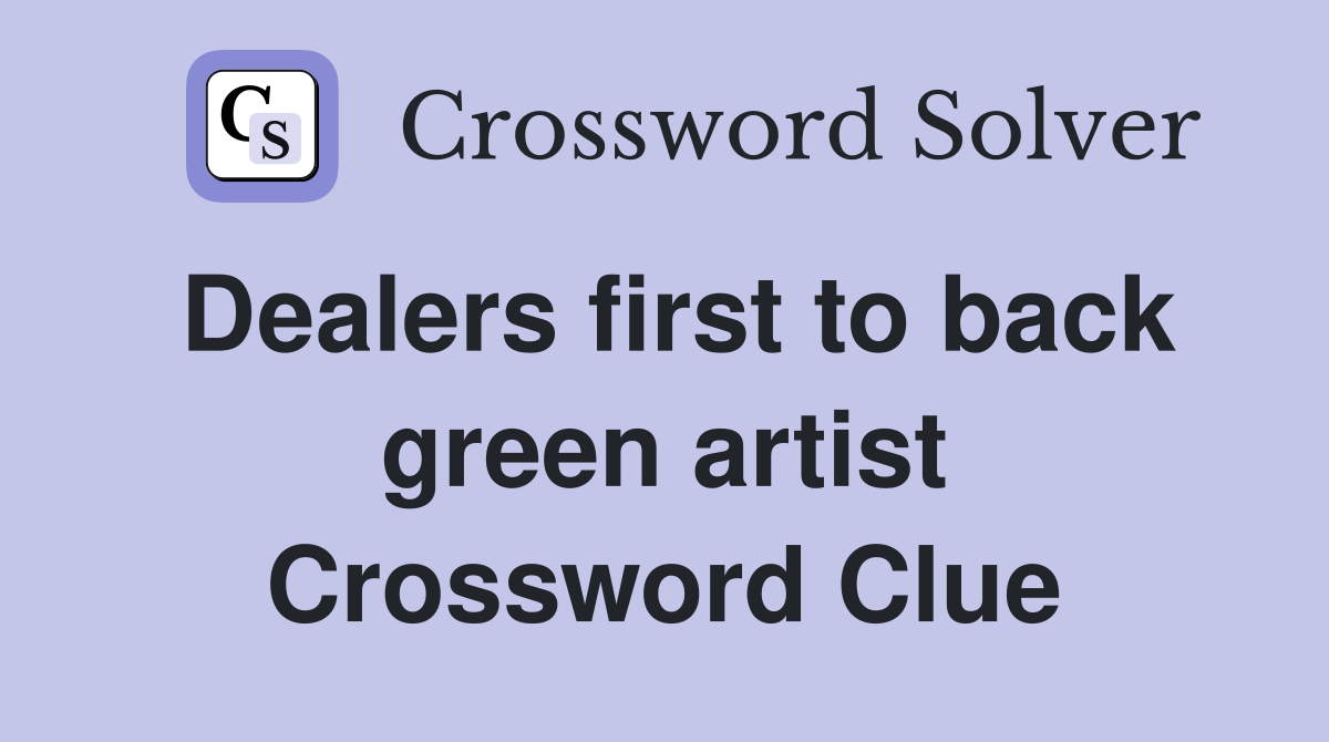 Dealers first to back green artist Crossword Clue