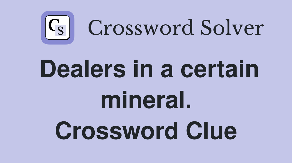 Dealers in a certain mineral. Crossword Clue