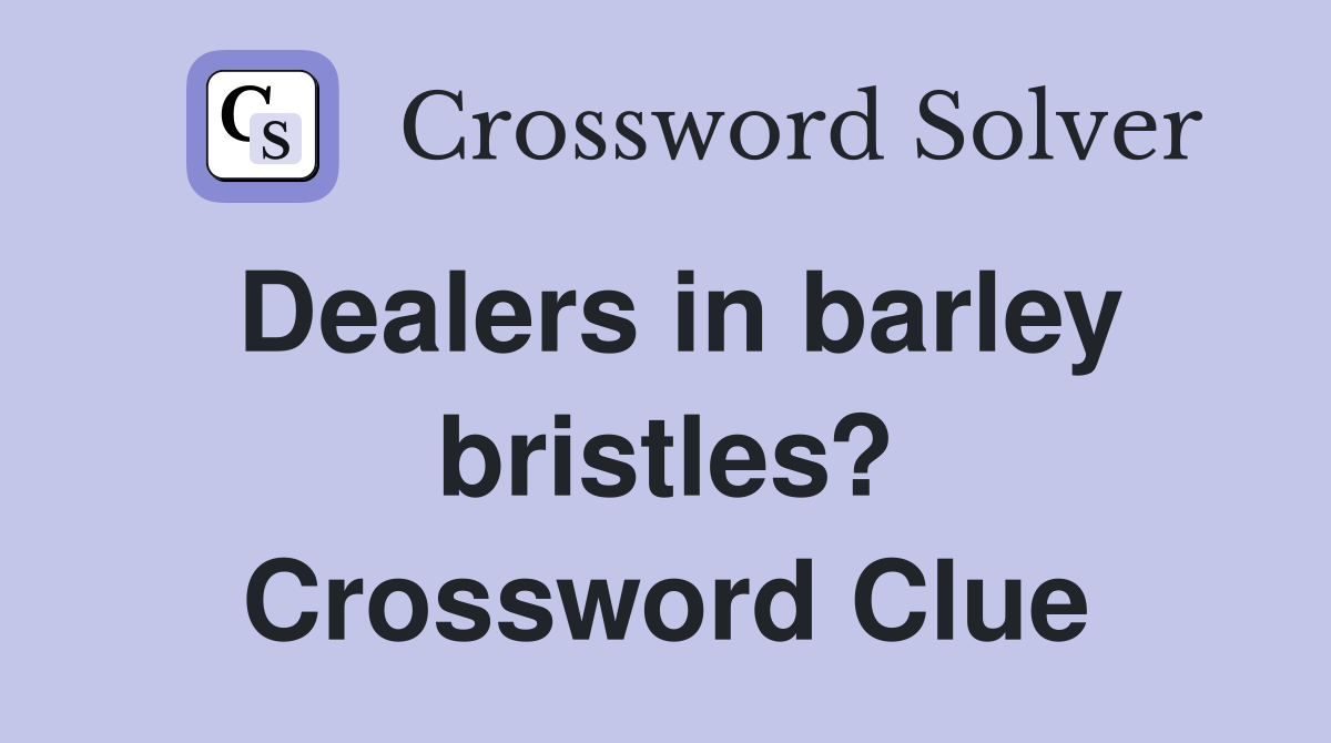 Dealers in barley bristles? Crossword Clue