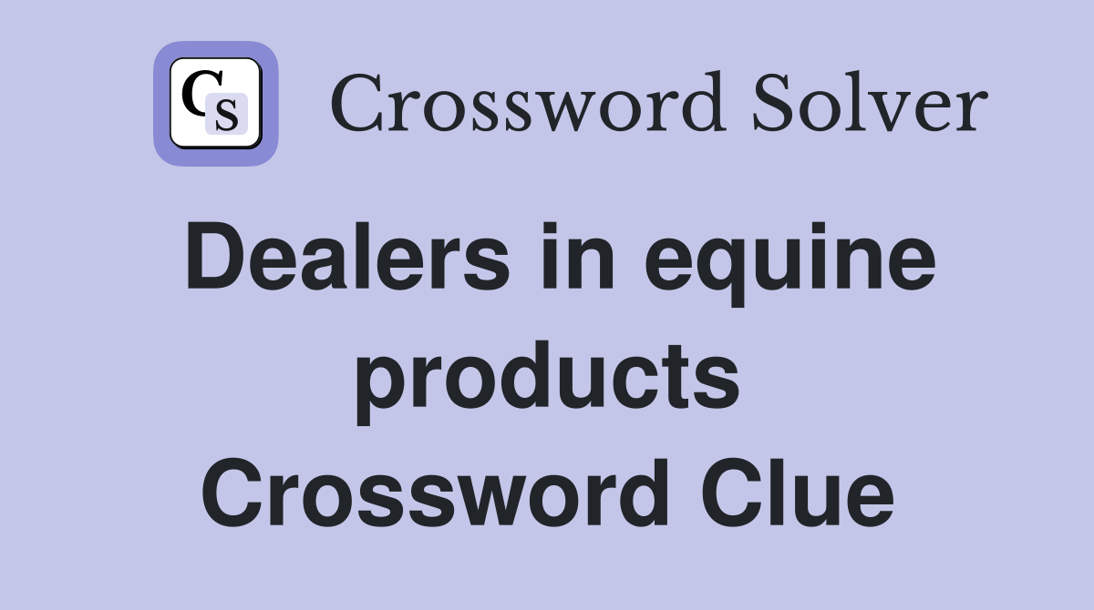 Dealers in equine products Crossword Clue