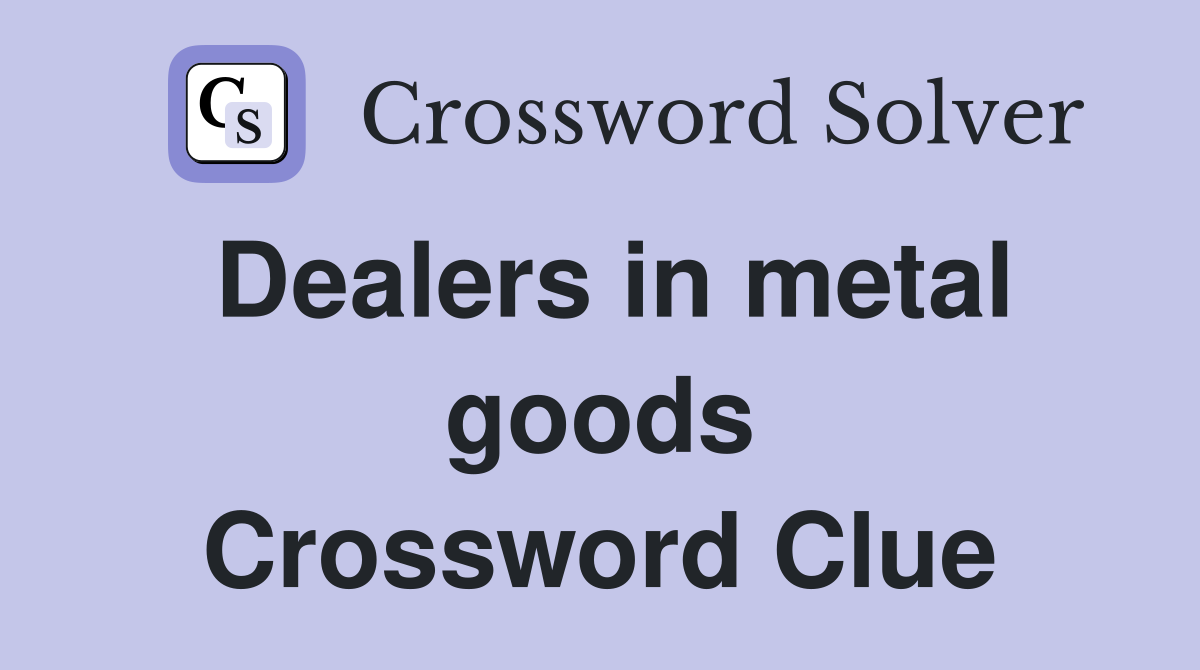 Dealers in metal goods Crossword Clue