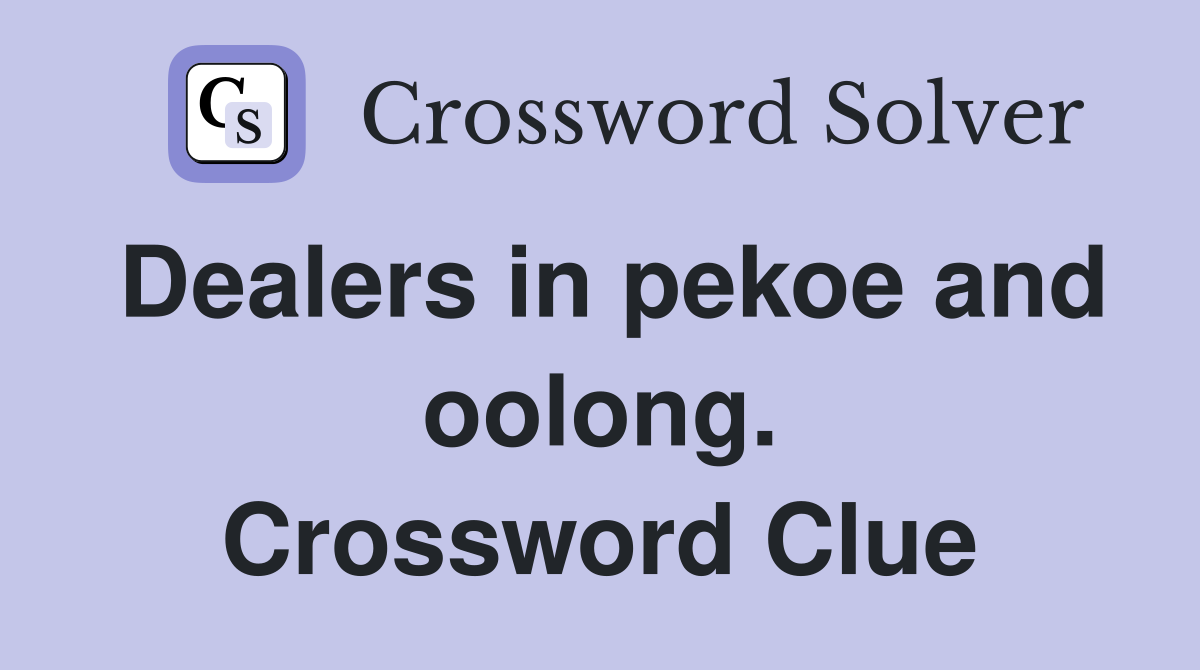 Dealers in pekoe and oolong. Crossword Clue