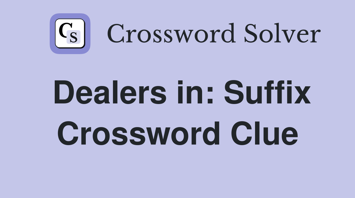 Dealers in: Suffix Crossword Clue