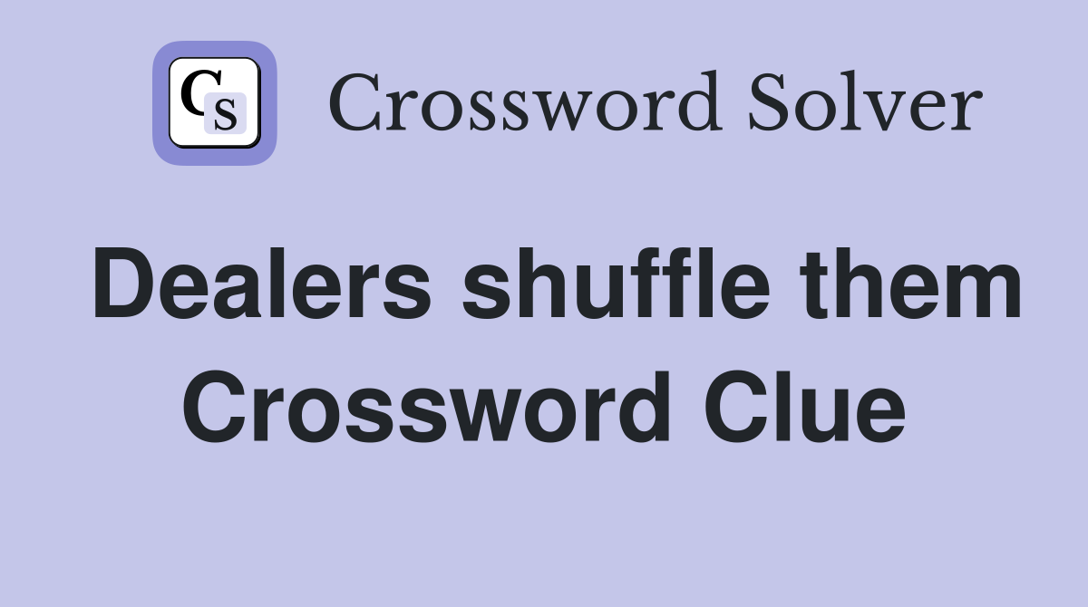 Dealers shuffle them Crossword Clue