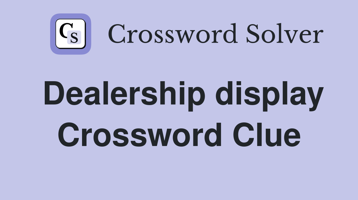 Dealership display Crossword Clue