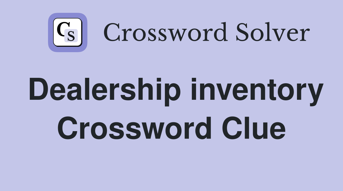 Dealership inventory Crossword Clue