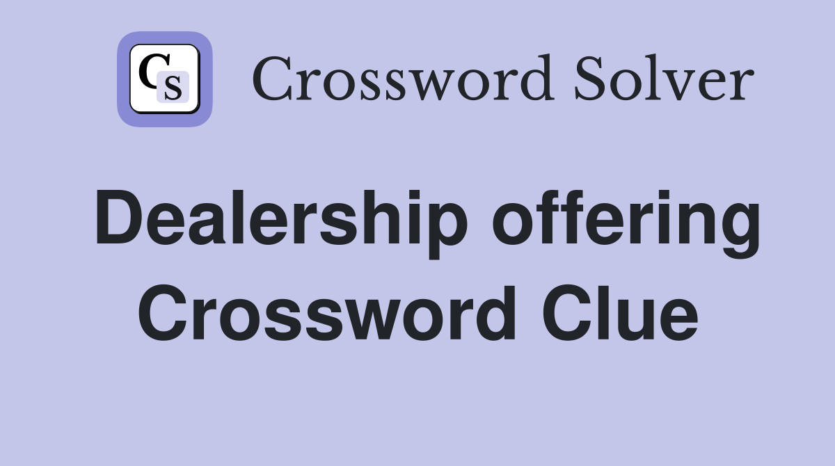 Dealership offering Crossword Clue