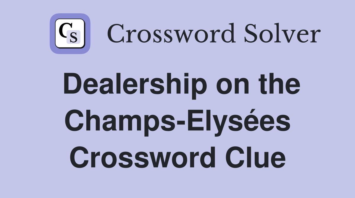 Dealership on the Champs-Elysées Crossword Clue