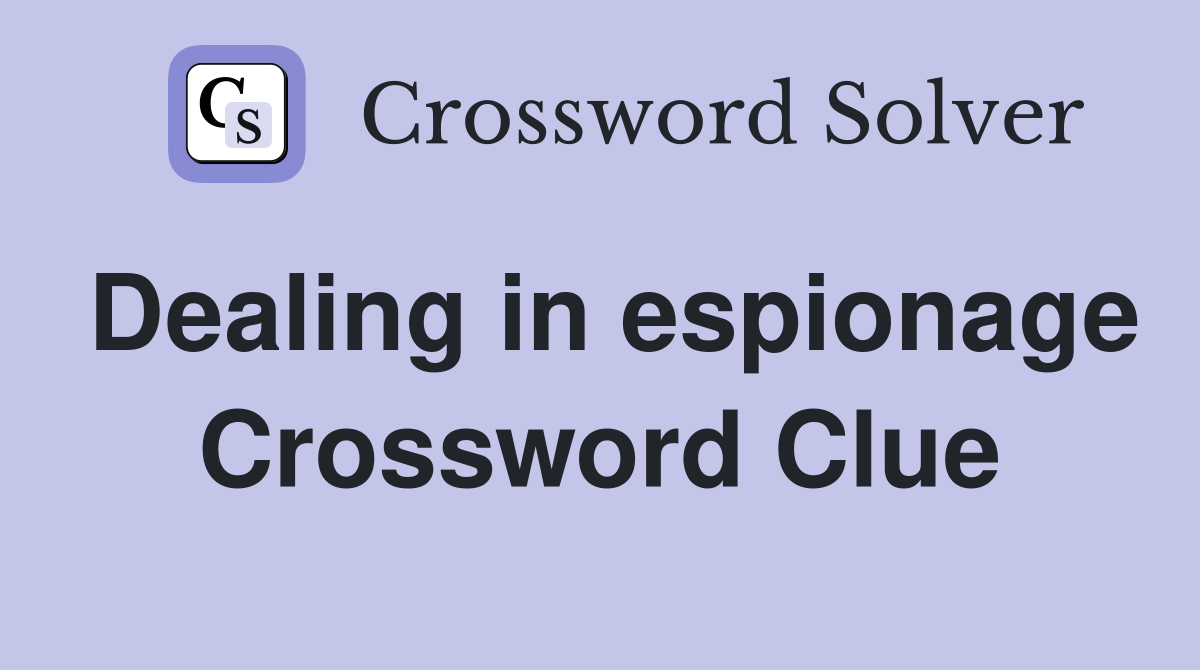 Dealing in espionage Crossword Clue