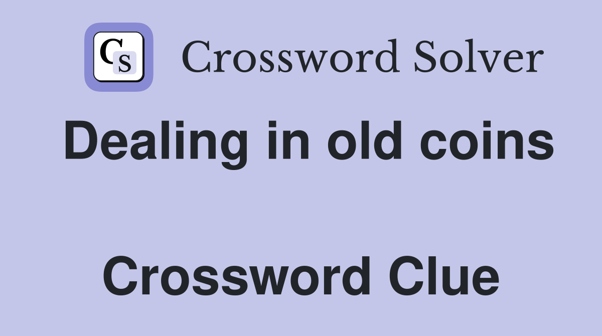 Dealing in old coins  Crossword Clue