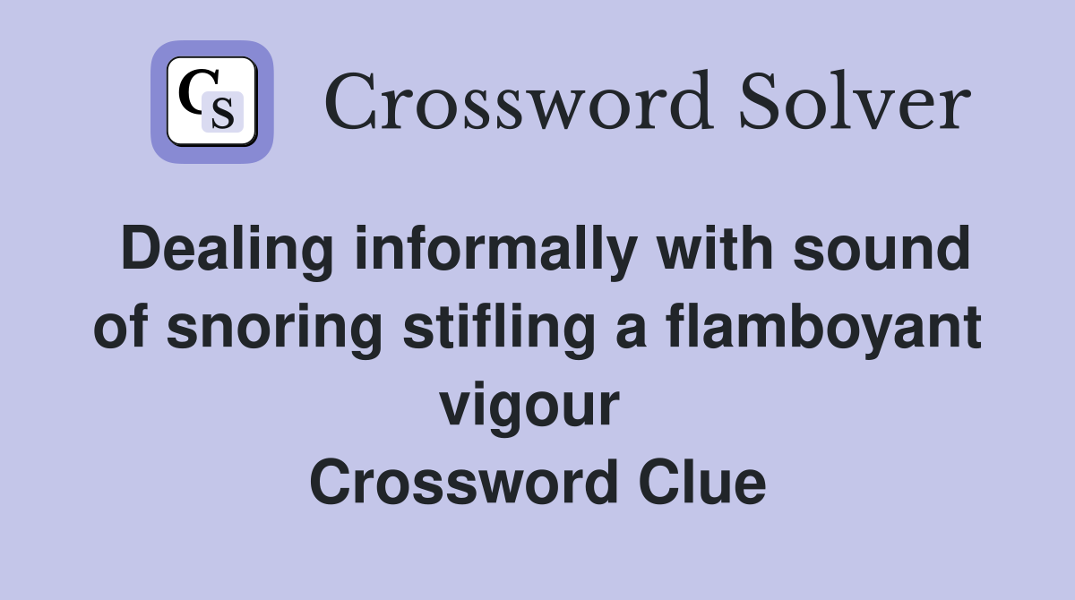Dealing informally with sound of snoring stifling a flamboyant vigour  Crossword Clue