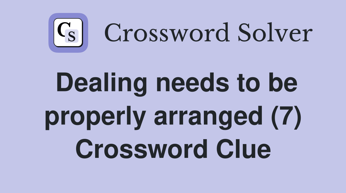 Dealing needs to be properly arranged (7) Crossword Clue