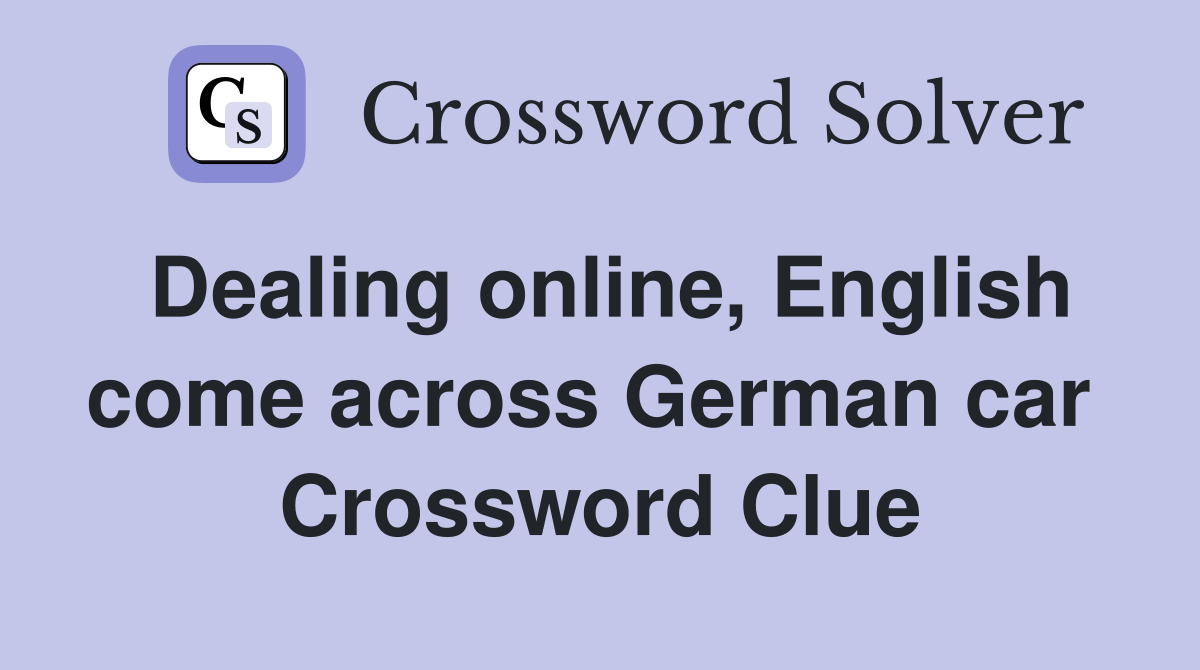 Dealing online, English come across German car  Crossword Clue