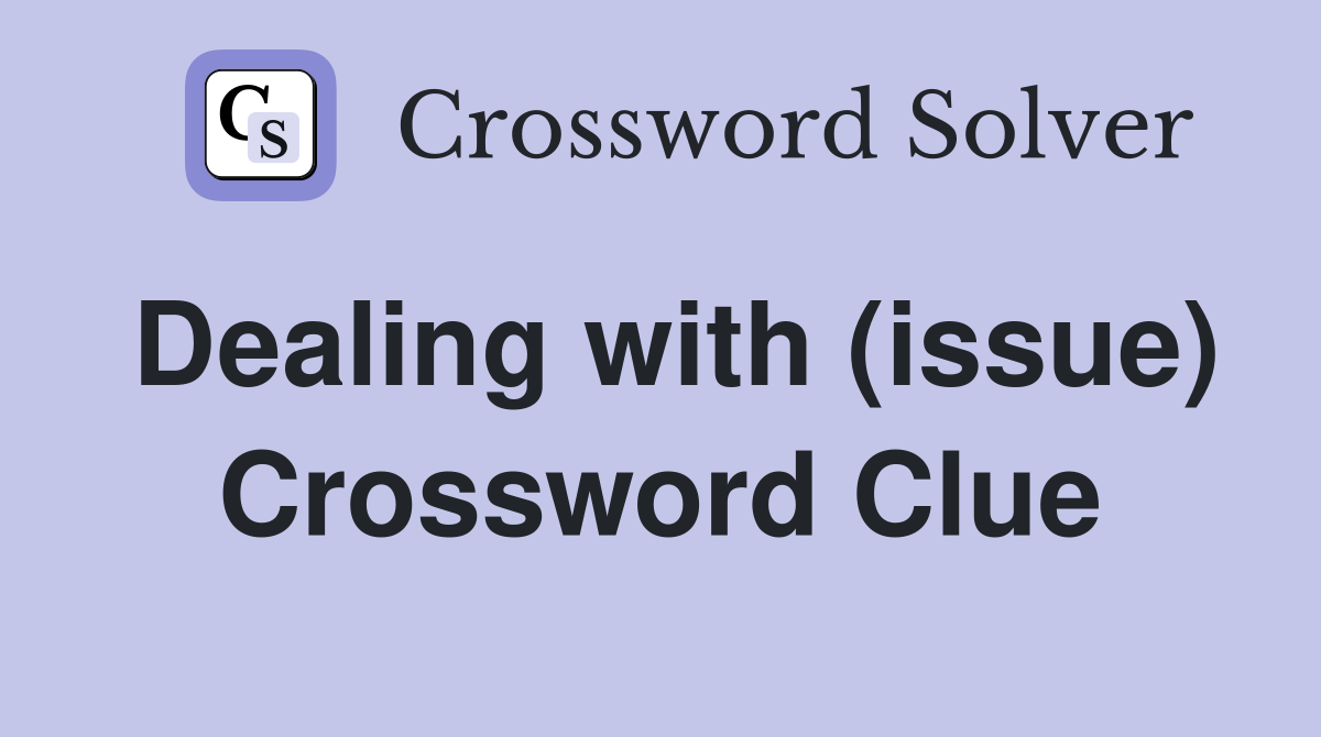 Dealing with (issue) Crossword Clue