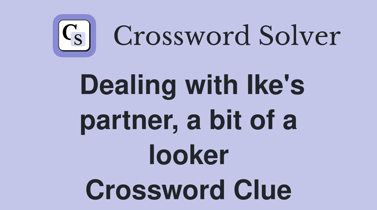 Dealing with Ike's partner, a bit of a looker Crossword Clue