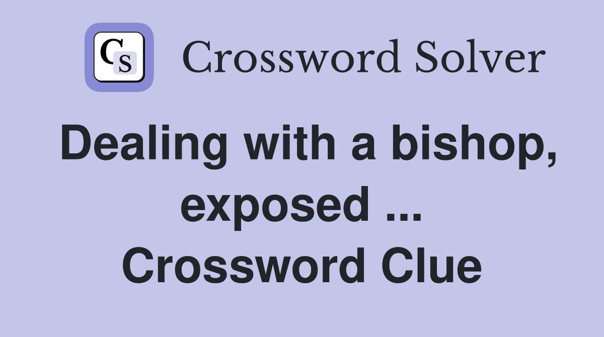 Dealing with a bishop, exposed ... Crossword Clue