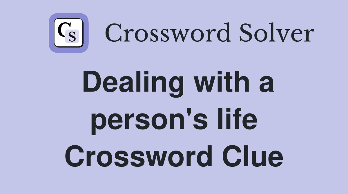 Dealing with a person's life Crossword Clue