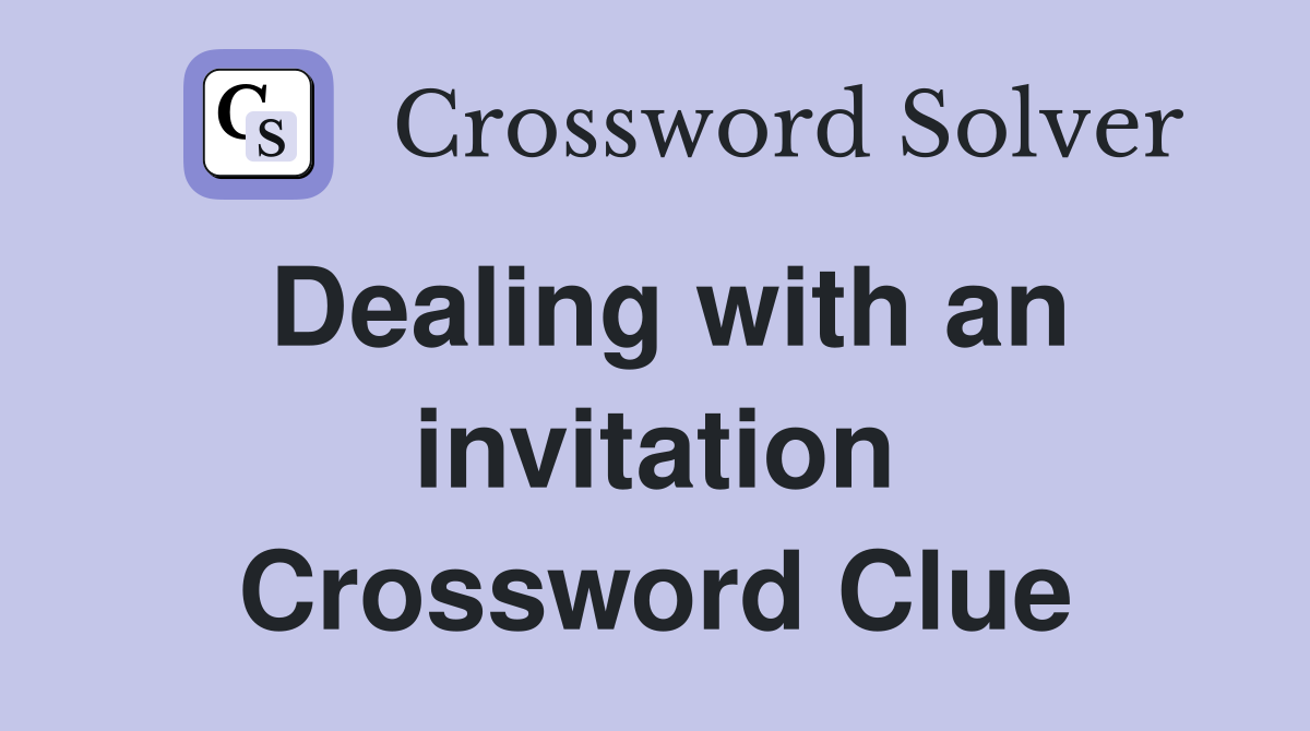 Dealing with an invitation Crossword Clue