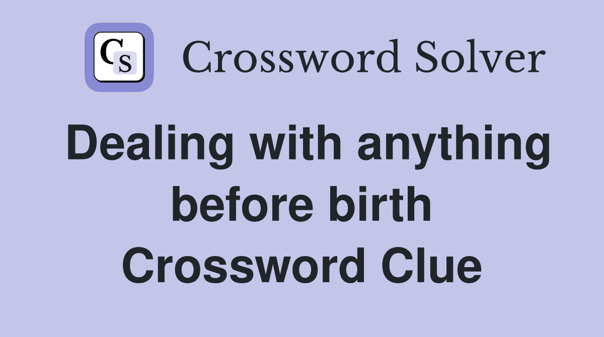 Dealing with anything before birth Crossword Clue