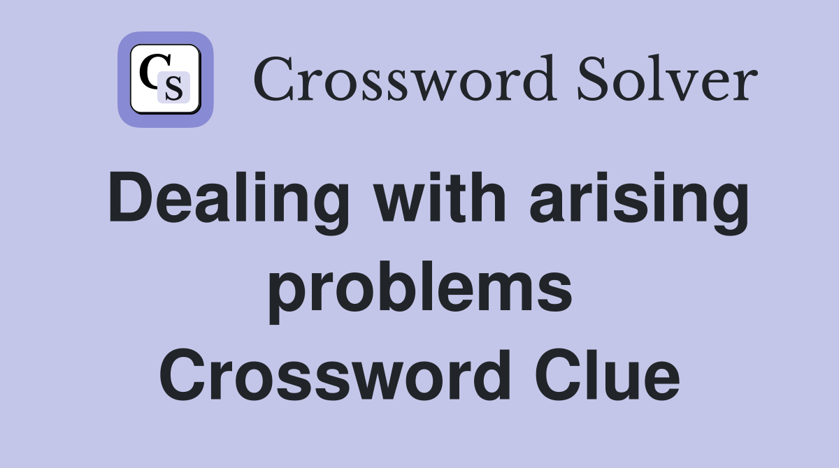 Dealing with arising problems Crossword Clue