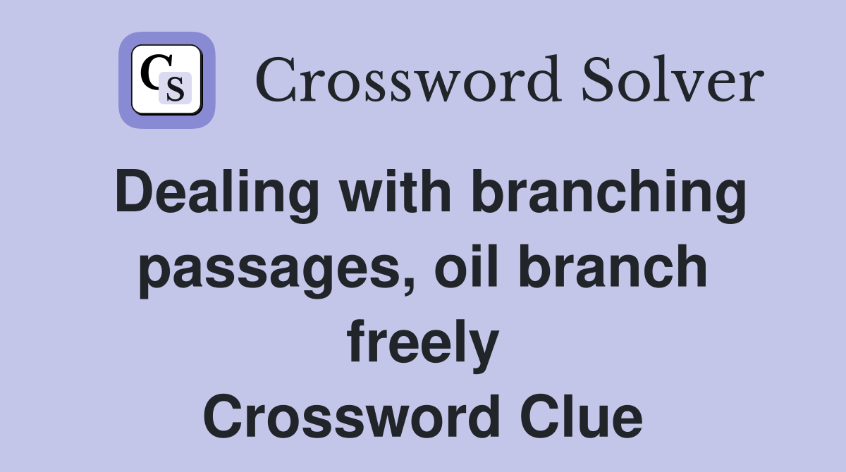 Dealing with branching passages, oil branch freely Crossword Clue