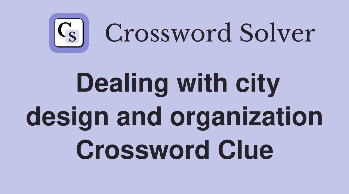 Dealing with city design and organization Crossword Clue