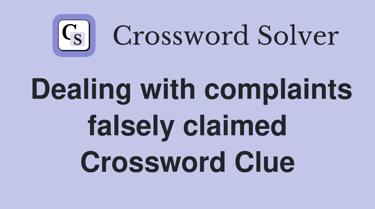 Dealing with complaints falsely claimed Crossword Clue