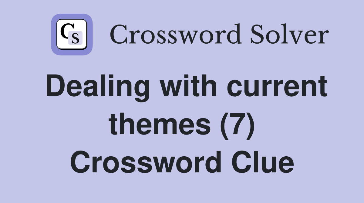 Dealing with current themes (7) Crossword Clue
