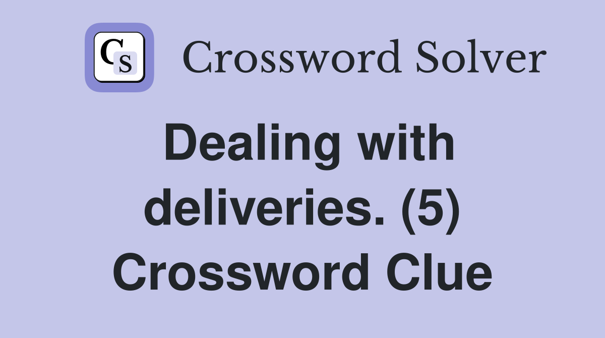 Dealing with deliveries. (5) Crossword Clue
