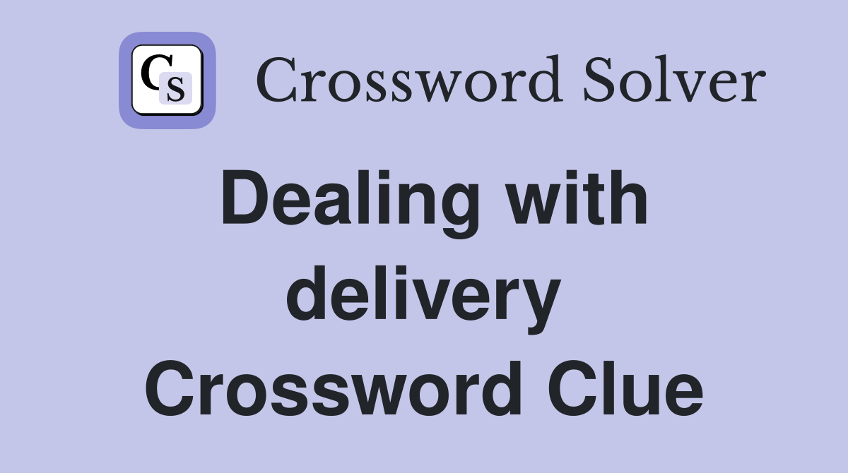 Dealing with delivery Crossword Clue