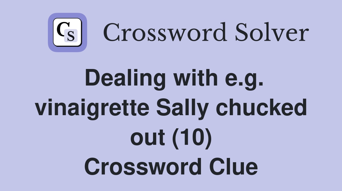 Dealing with e.g. vinaigrette Sally chucked out (10) Crossword Clue