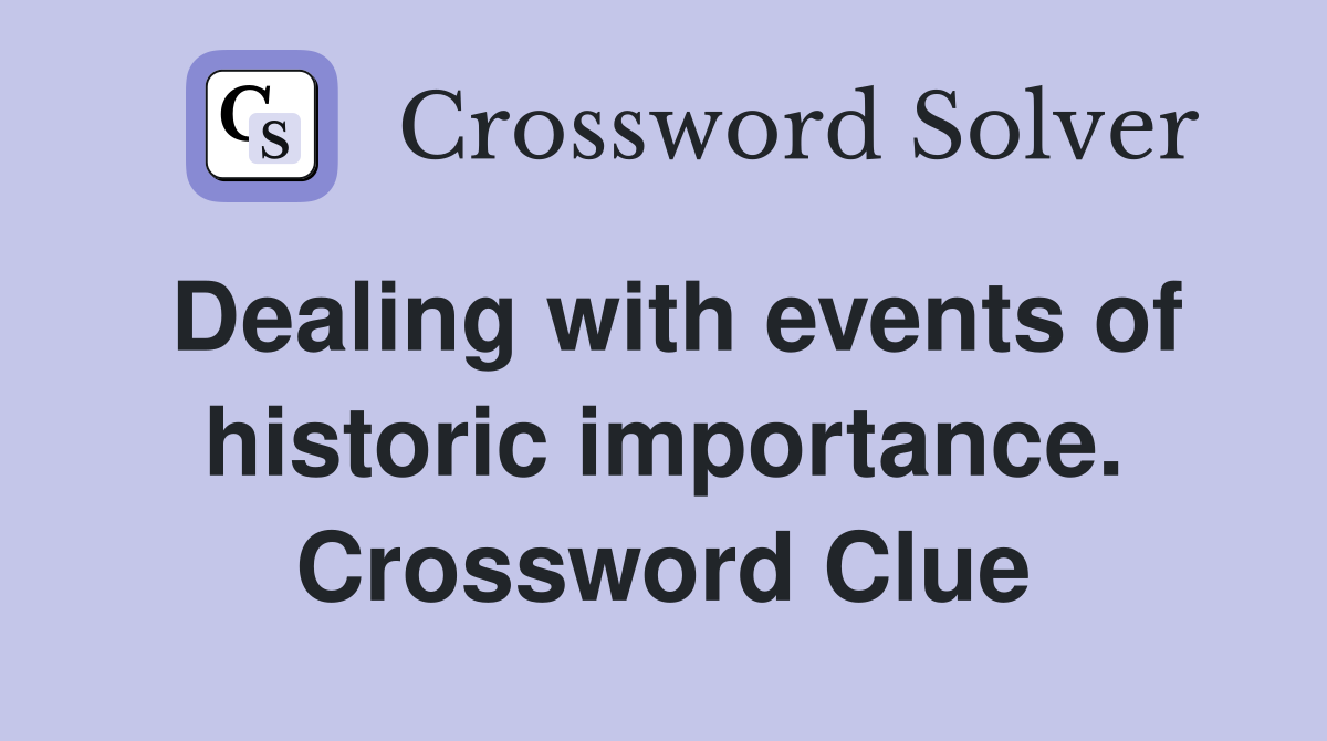 Dealing with events of historic importance. Crossword Clue
