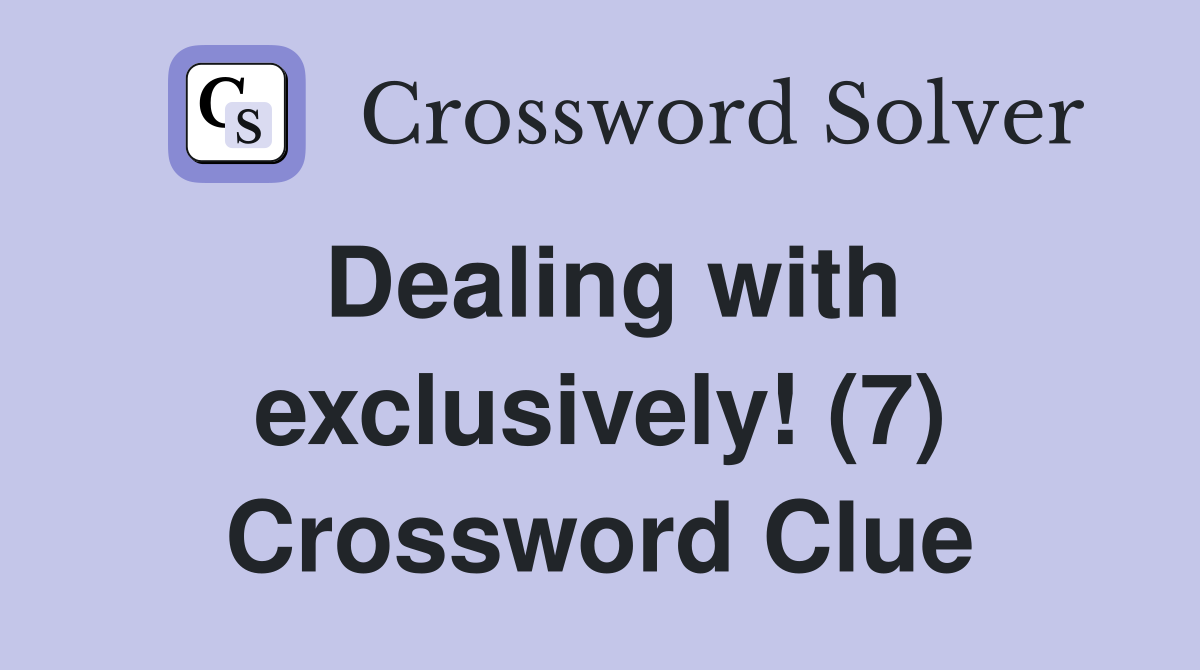 Dealing with exclusively! (7) Crossword Clue