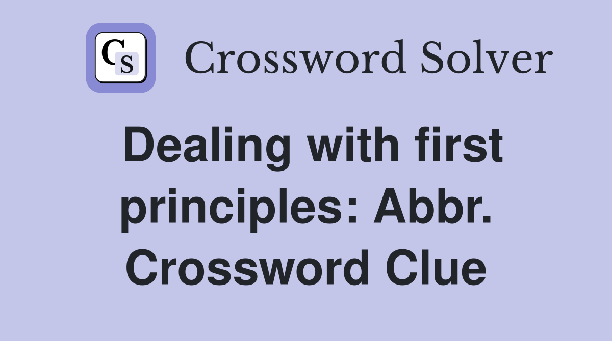Dealing with first principles: Abbr. Crossword Clue