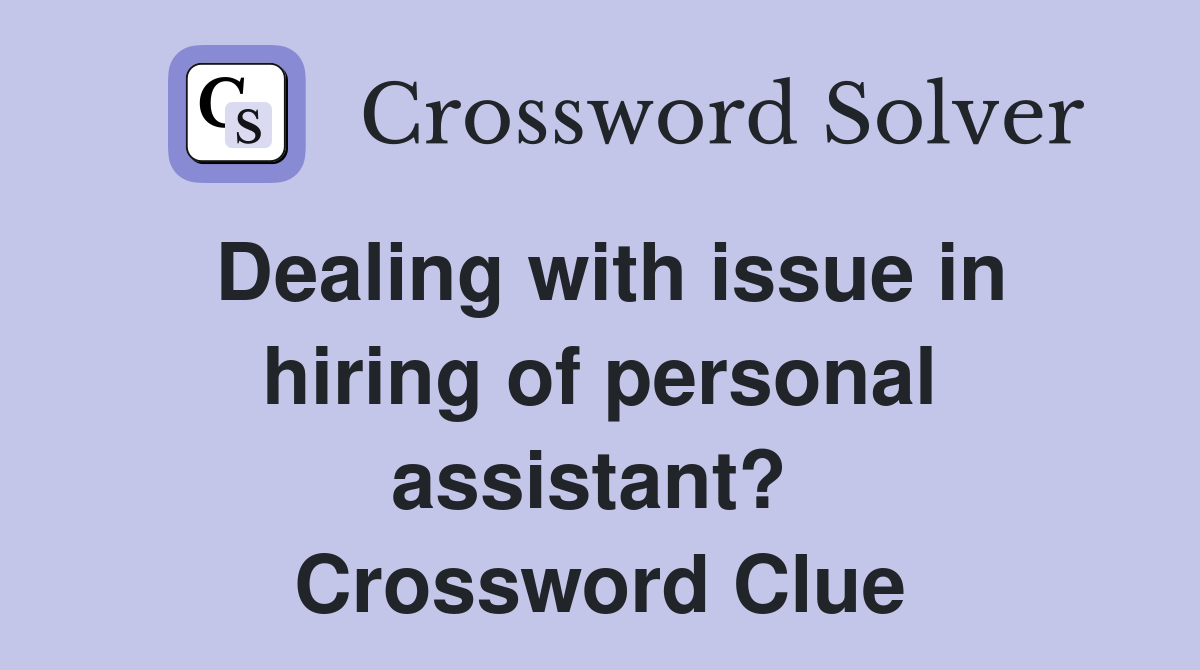 Dealing with issue in hiring of personal assistant?  Crossword Clue