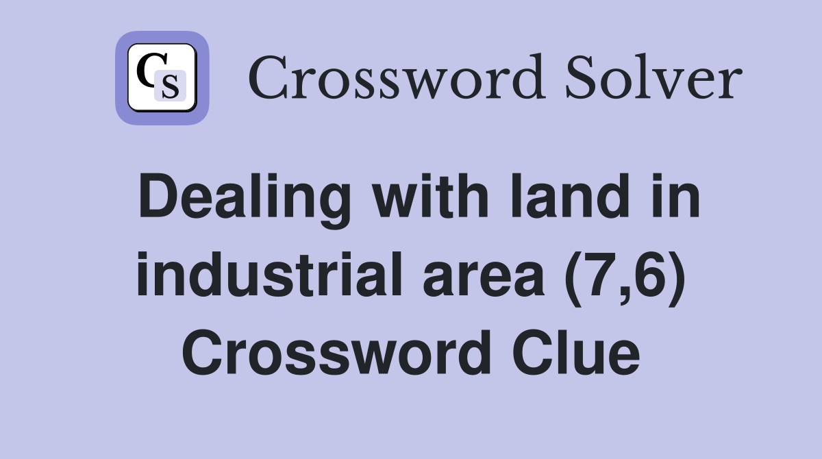 Dealing with land in industrial area (7,6) Crossword Clue