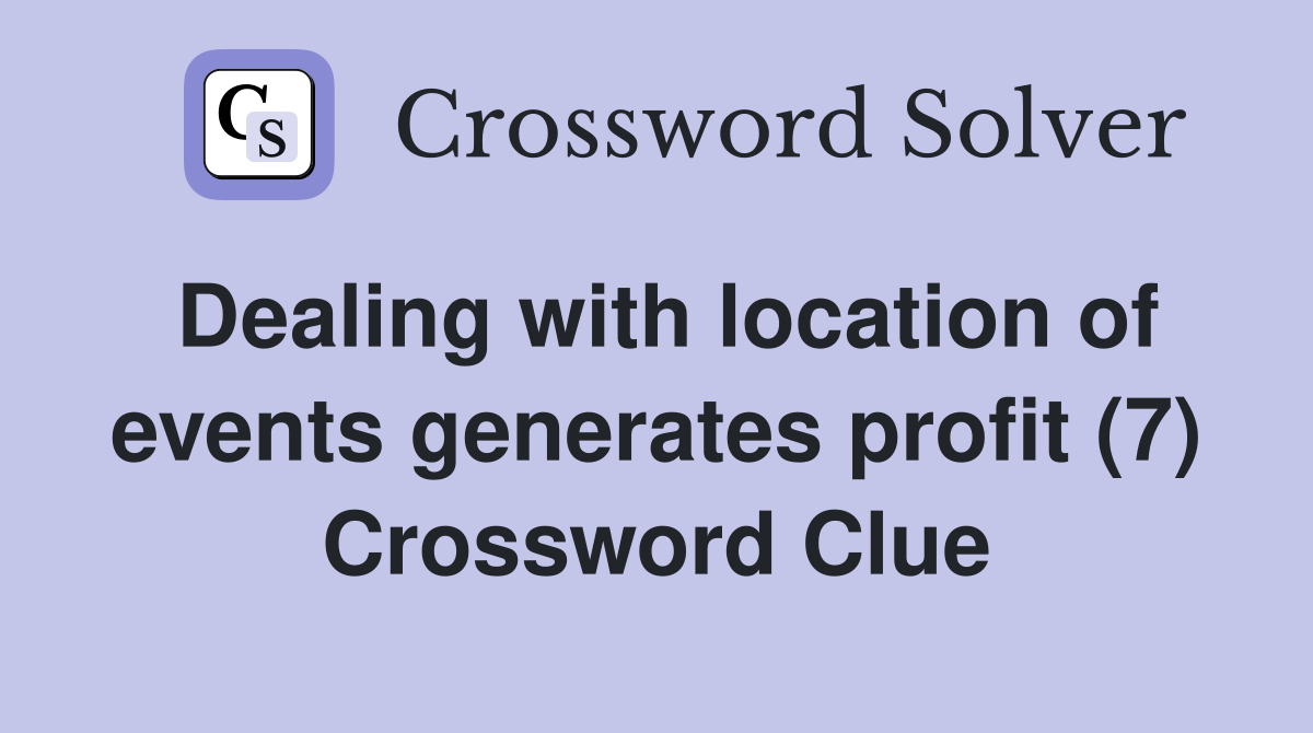 Dealing with location of events generates profit (7) Crossword Clue