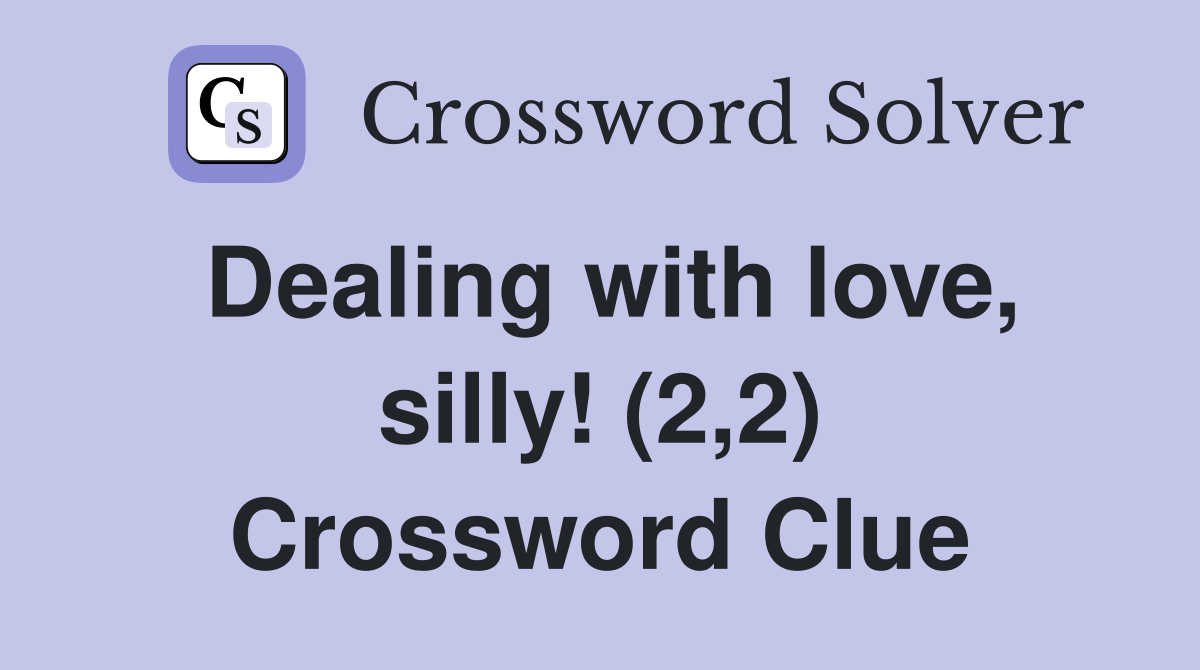 Dealing with love, silly! (2,2) Crossword Clue