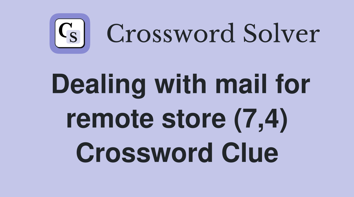 Dealing with mail for remote store (7,4) Crossword Clue