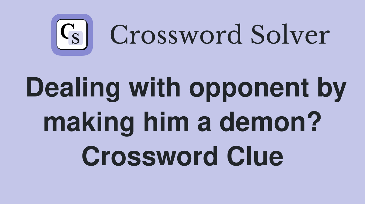 Dealing with opponent by making him a demon? Crossword Clue