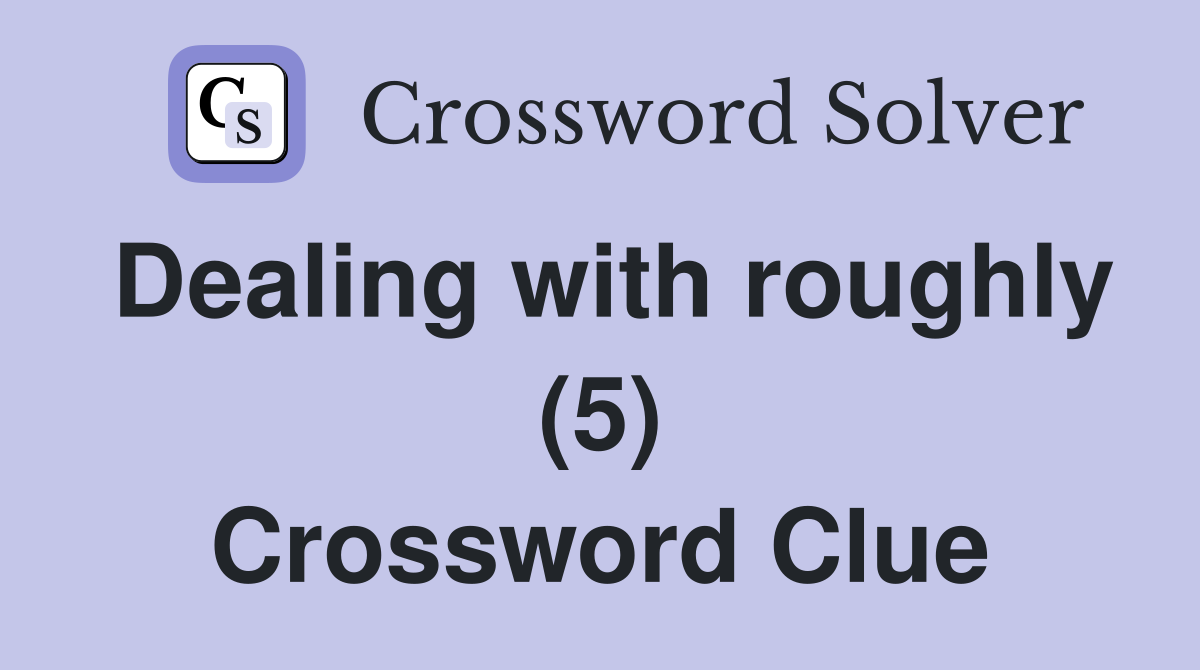 Dealing with roughly (5) Crossword Clue