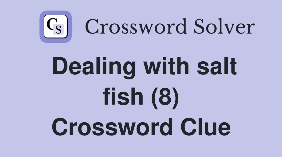 Dealing with salt fish (8) Crossword Clue