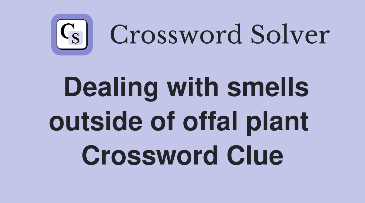Dealing with smells outside of offal plant  Crossword Clue
