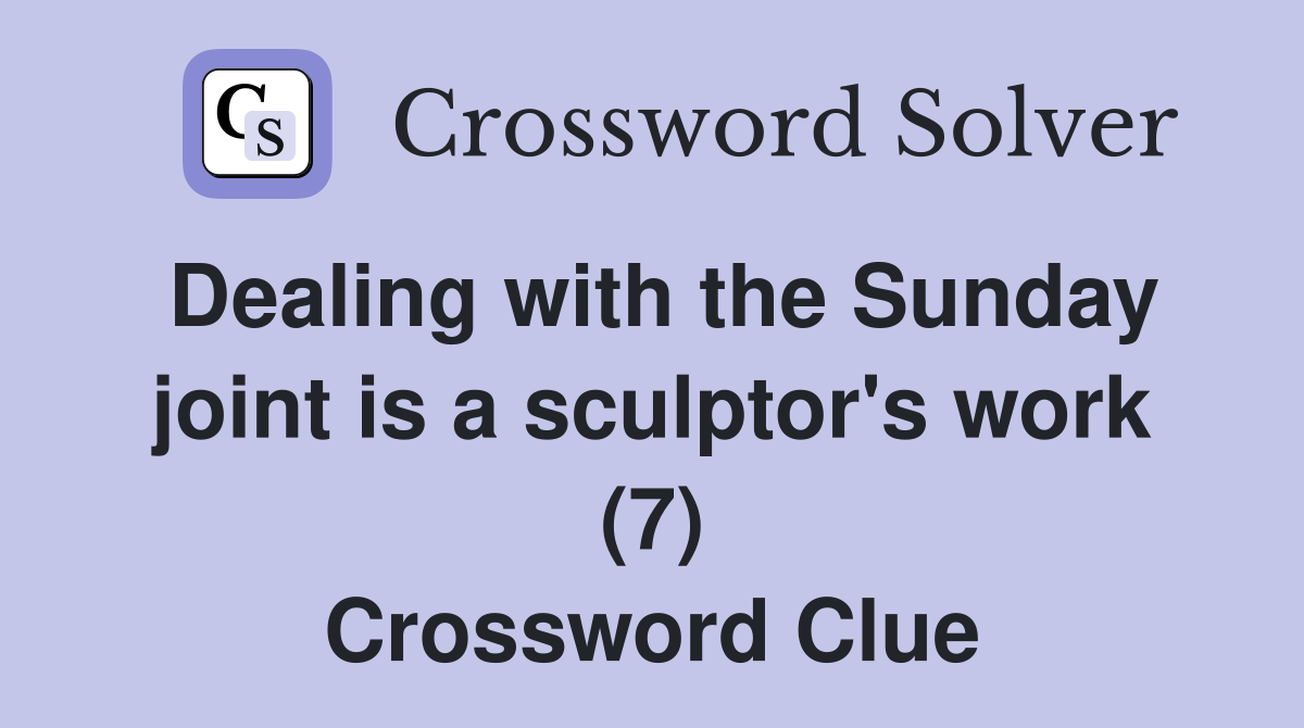 Dealing with the Sunday joint is a sculptor's work (7) Crossword Clue