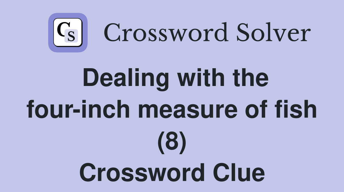 Dealing with the four-inch measure of fish (8) Crossword Clue