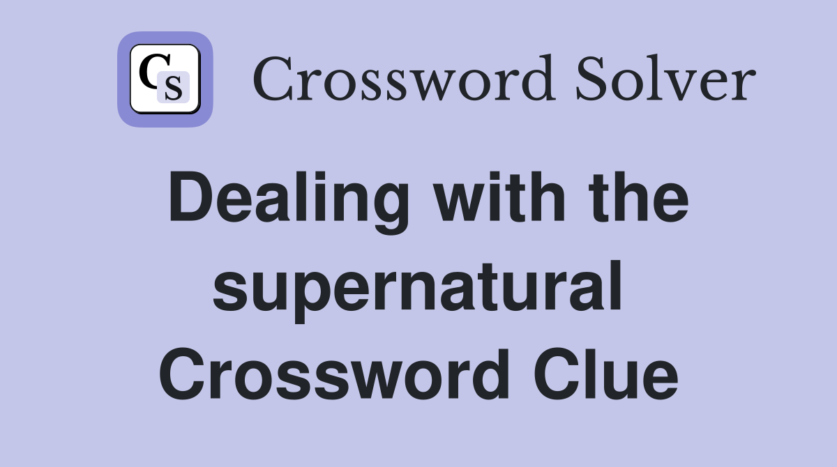 Dealing with the supernatural Crossword Clue