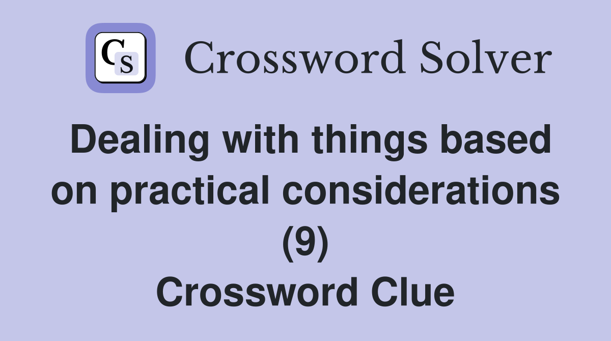Dealing with things based on practical considerations (9) Crossword Clue
