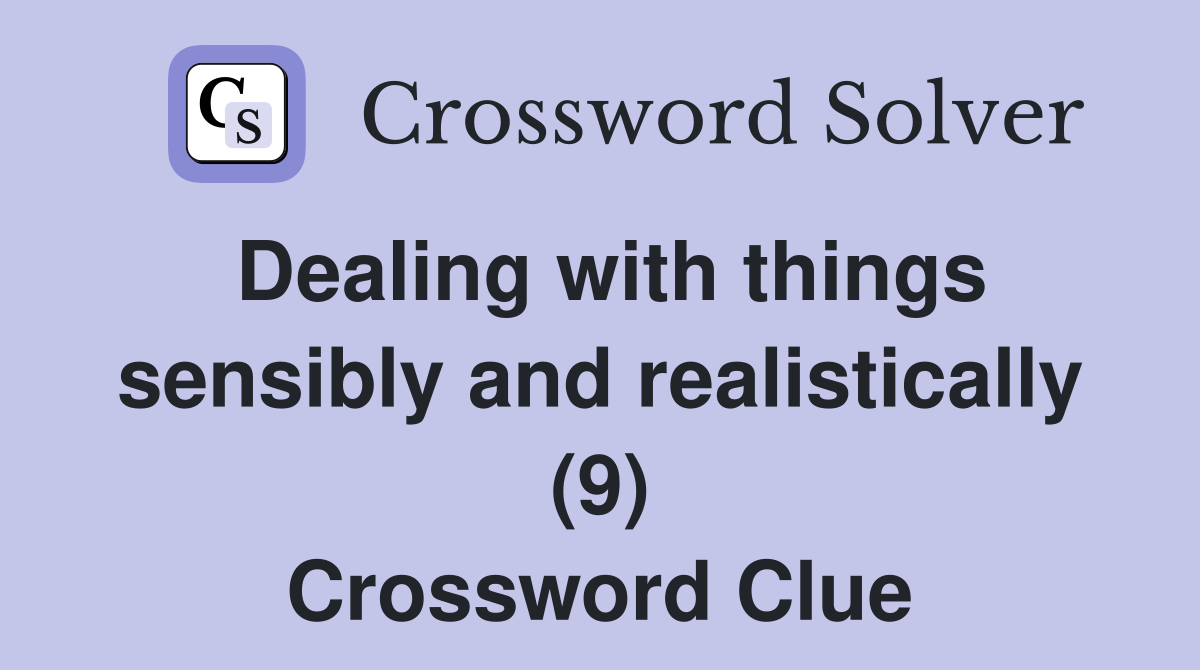 Dealing with things sensibly and realistically (9) Crossword Clue